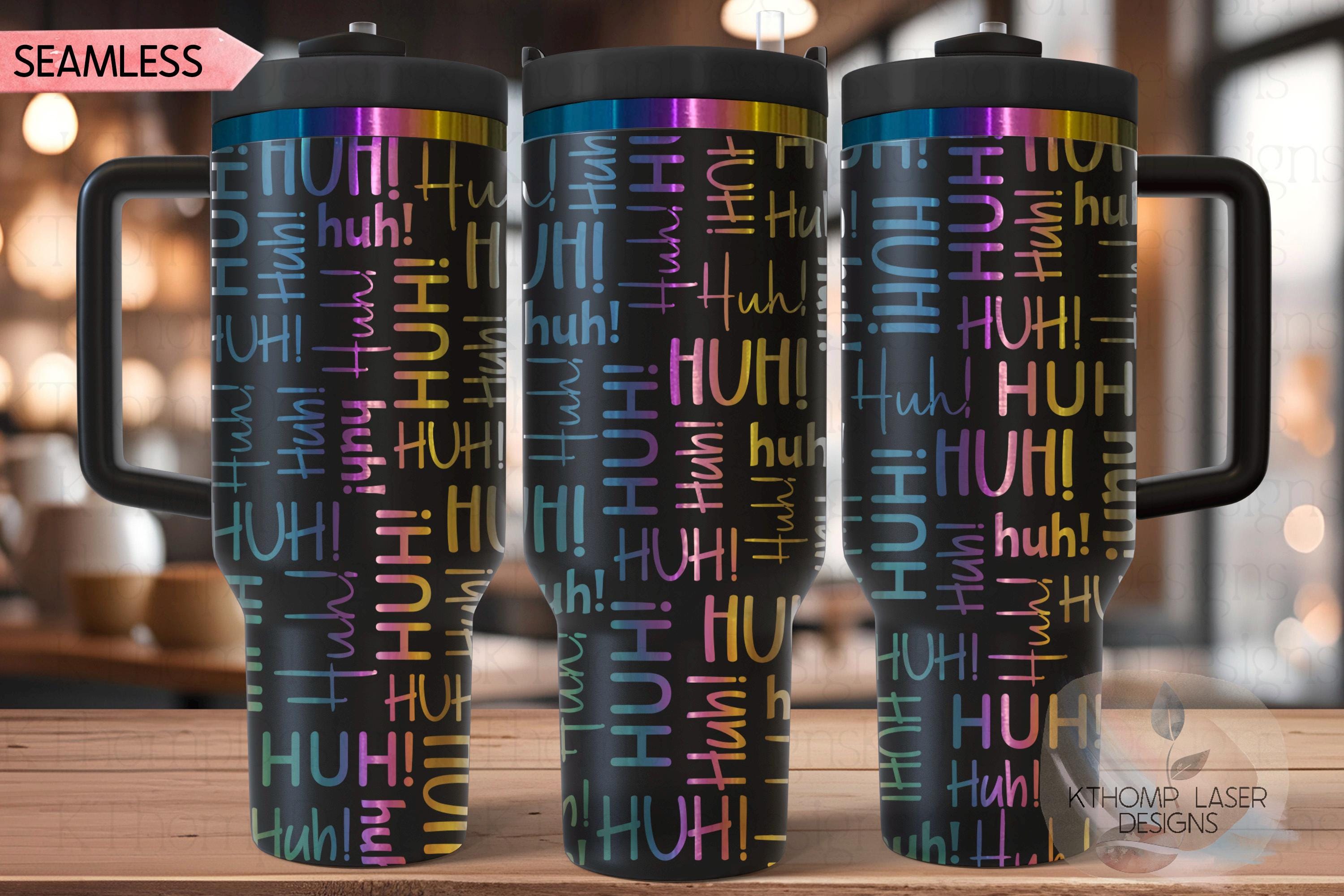 HUH! Tumbler Wrap SVG | 40oz Laser Engraving File | Rotary Ready Digital Design | Sassy Coffee SVG